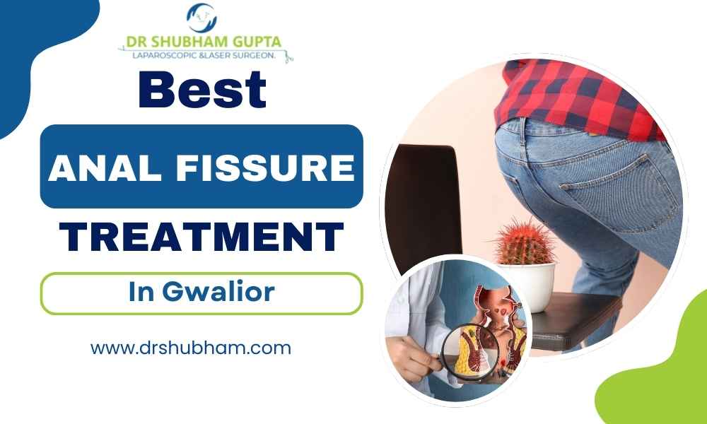 Best Anal Fissure Treatment in Gwalior – Dr. Shubham Gupta
