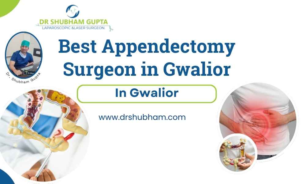 Best Appendectomy Surgeon in Gwalior – Dr. Shubham Gupta
